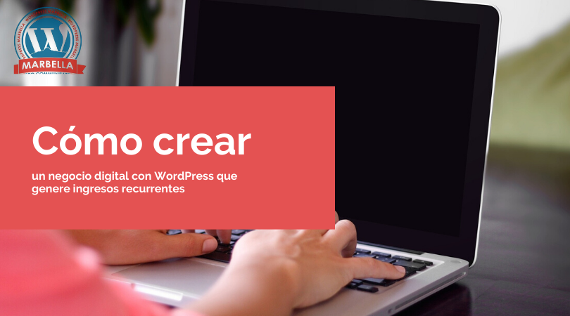 Cómo crear un negocio digital con WordPress que genere ingresos recurrentes